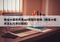 微信小程序开发api获取行程码（微信小程序怎么打开行程码）