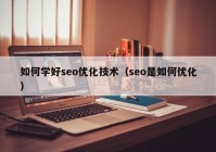 如何学好seo优化技术（seo是如何优化）