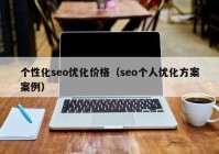 个性化seo优化价格（seo个人优化方案案例）