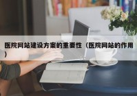 医院网站建设方案的重要性（医院网站的作用）