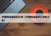 中国网站建设的公司（中国网站建设公司前十名）