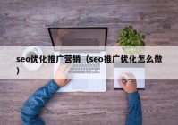 seo优化推广营销（seo推广优化怎么做）