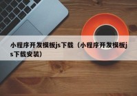 小程序开发模板js下载（小程序开发模板js下载安装）