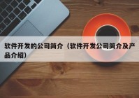 软件开发的公司简介（软件开发公司简介及产品介绍）