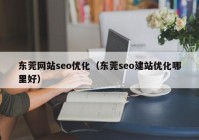 东莞网站seo优化（东莞seo建站优化哪里好）