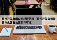 软件开发有限公司经营范围（软件开发公司需要什么营业执照和许可证）