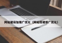 网站建设加推广优化（网站搭建推广优化）