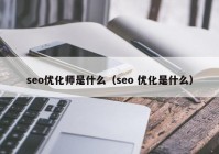 seo优化师是什么（seo 优化是什么）