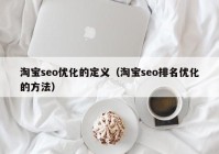 淘宝seo优化的定义（淘宝seo排名优化的方法）