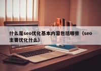 什么是seo优化基本内容包括哪些（seo主要优化什么）