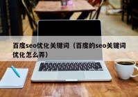 百度seo优化关键词（百度的seo关键词优化怎么弄）