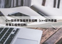 C++软件开发程序员招聘（c++软件界面开发工程师招聘）