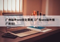 广州站外seo优化费用（广东seo站外推广折扣）