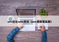 seo优化sem竞价（seo竞价怎么做）