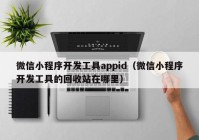 微信小程序开发工具appid（微信小程序开发工具的回收站在哪里）