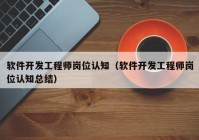 软件开发工程师岗位认知（软件开发工程师岗位认知总结）