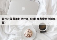 软件开发费用包括什么（软件开发费用包括哪些）