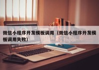 微信小程序开发模板调用（微信小程序开发模板调用失败）