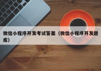 微信小程序开发考试答案（微信小程序开发题库）